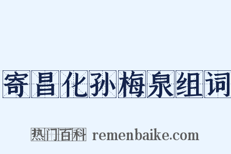 寄昌化孙梅泉组词是什么意思的图片